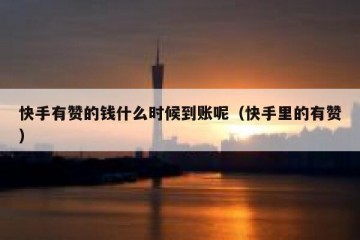 快手有赞的钱什么时候到账呢（快手里的有赞）