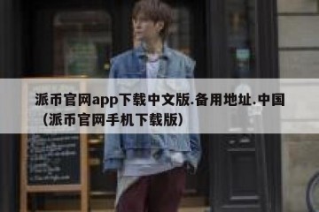 派币官网app下载中文版.备用地址.中国（派币官网手机下载版）