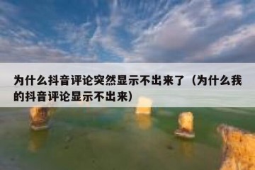 为什么抖音评论突然显示不出来了（为什么我的抖音评论显示不出来）