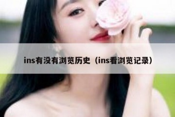 ins有没有浏览历史（ins看浏览记录）