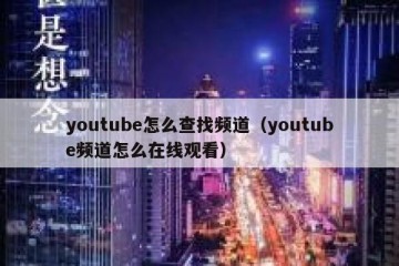 youtube怎么查找频道（youtube频道怎么在线观看）