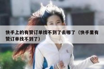 快手上的有赞订单找不到了去哪了（快手里有赞订单找不到了）