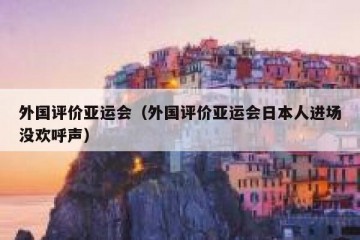 外国评价亚运会（外国评价亚运会日本人进场没欢呼声）