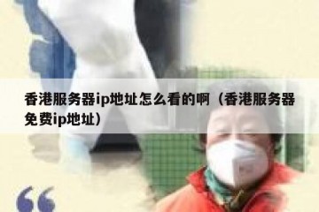 香港服务器ip地址怎么看的啊（香港服务器免费ip地址）