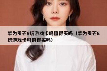 华为麦芒8玩游戏卡吗值得买吗（华为麦芒8玩游戏卡吗值得买吗）