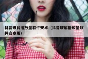 抖音破解播放量软件安卓（抖音破解播放量软件安卓版）