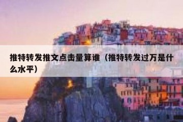 推特转发推文点击量算谁（推特转发过万是什么水平）