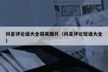 抖音评论语大全搞笑图片（抖音评论短语大全）