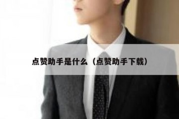 点赞助手是什么（点赞助手下载）