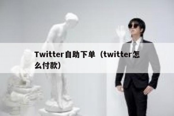 Twitter自助下单（twitter怎么付款）
