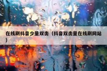 在线刷抖音少量双击（抖音双击量在线刷网站）