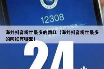 海外抖音粉丝最多的网红（海外抖音粉丝最多的网红有哪些）