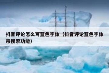 抖音评论怎么写蓝色字体（抖音评论蓝色字体带搜索功能）