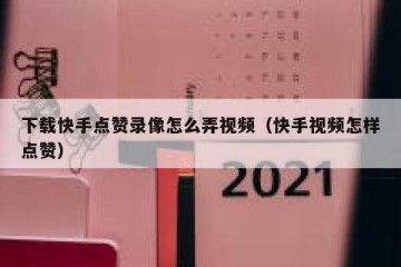 下载快手点赞录像怎么弄视频（快手视频怎样点赞）