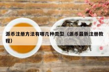 派币注册方法有哪几种类型（派币最新注册教程）