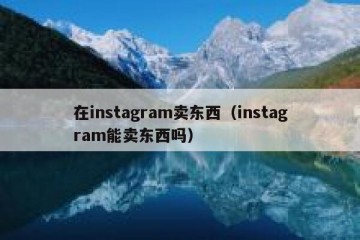 在instagram卖东西（instagram能卖东西吗）