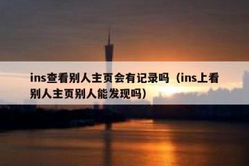 ins查看别人主页会有记录吗（ins上看别人主页别人能发现吗）