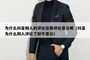 为什么抖音别人的评论在我评论显示呢（抖音为什么别人评论了却不显示）
