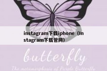 instagram下载iphone（Instagram下载管网）
