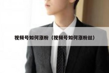 视频号如何涨粉（视频号如何涨粉丝）