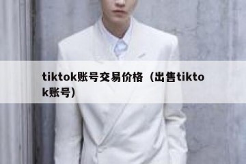 tiktok账号交易价格（出售tiktok账号）