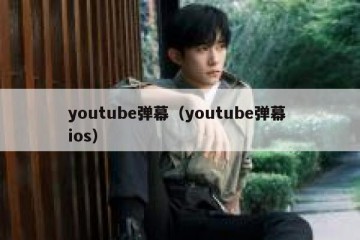 youtube弹幕（youtube弹幕 ios）