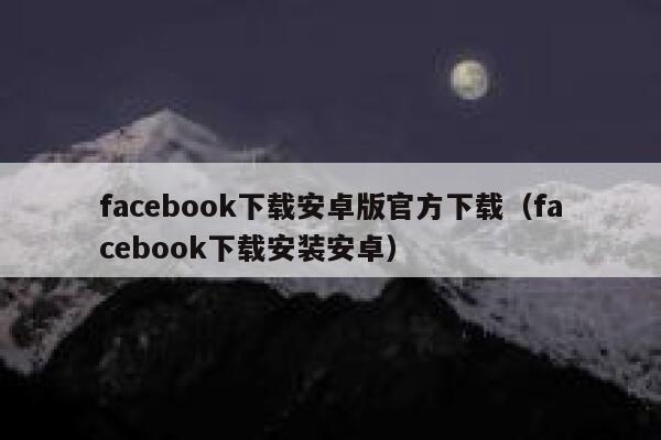 facebook下载安卓版官方下载（facebook下载安装安卓） 第1张