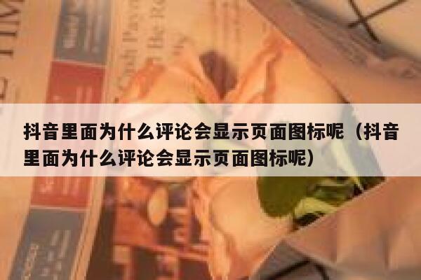 抖音里面为什么评论会显示页面图标呢（抖音里面为什么评论会显示页面图标呢） 第1张