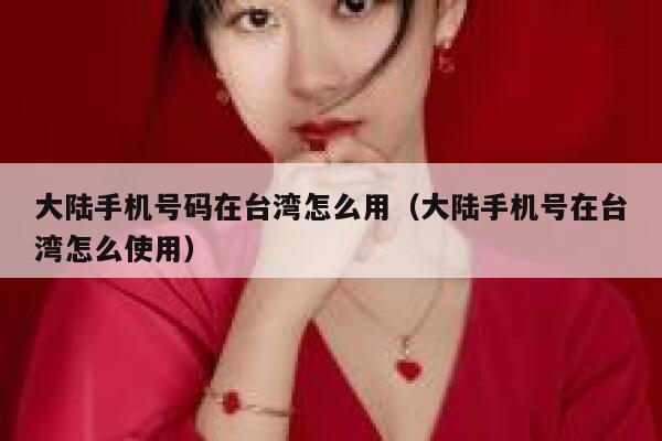 大陆手机号码在台湾怎么用（大陆手机号在台湾怎么使用） 第1张
