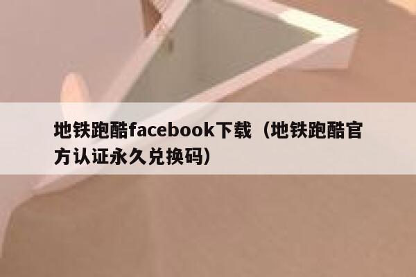 地铁跑酷facebook下载（地铁跑酷官方认证永久兑换码） 第1张