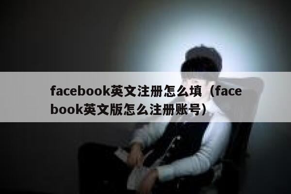 facebook英文注册怎么填（facebook英文版怎么注册账号） 第1张