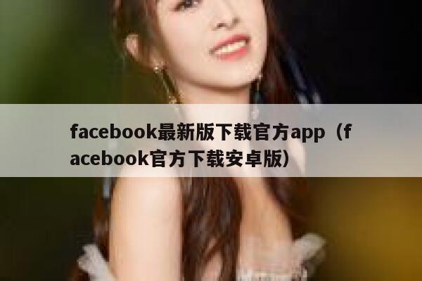 facebook最新版下载官方app（facebook官方下载安卓版） 第1张