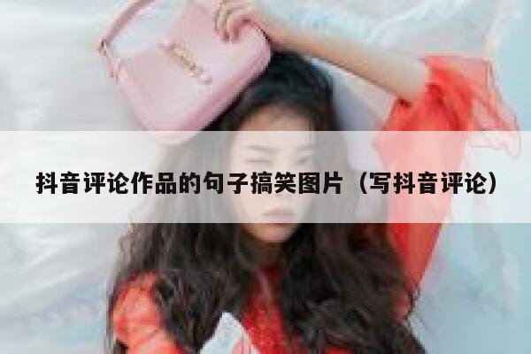 抖音评论作品的句子搞笑图片（写抖音评论） 第1张