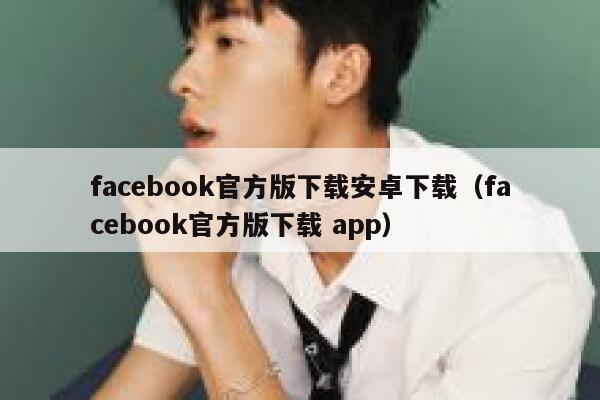 facebook官方版下载安卓下载（facebook官方版下载 app） 第1张