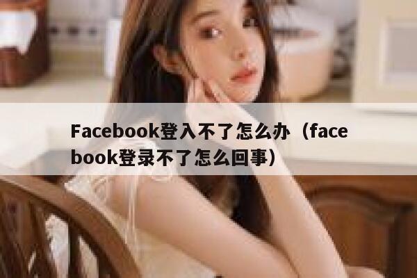 Facebook登入不了怎么办（facebook登录不了怎么回事） 第1张