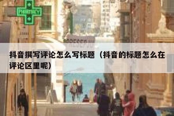 抖音撰写评论怎么写标题（抖音的标题怎么在评论区里呢） 第1张