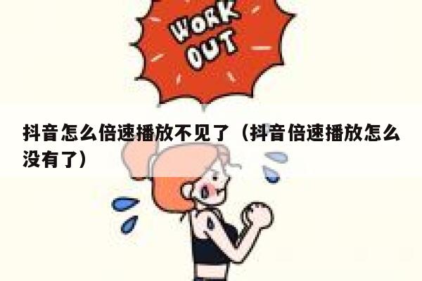 抖音怎么倍速播放不见了（抖音倍速播放怎么没有了） 第1张
