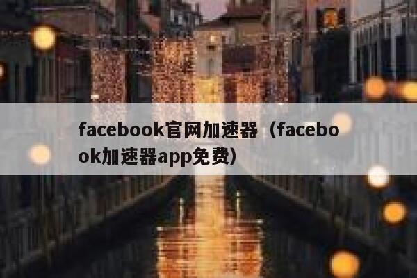 facebook官网加速器(facebook加速器app免费) 第1张 facebook官网加速器(facebook加速器app免费) 第1张