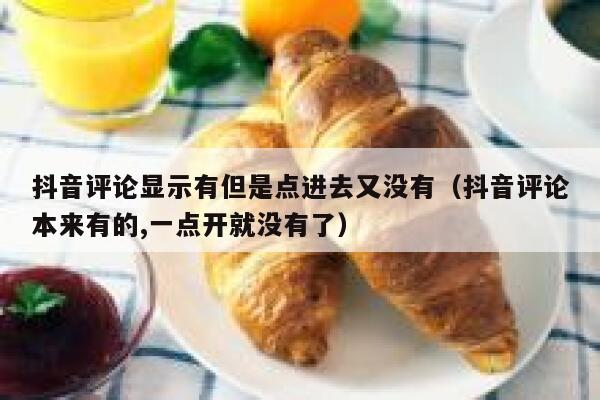 抖音评论显示有但是点进去又没有（抖音评论本来有的,一点开就没有了） 第1张