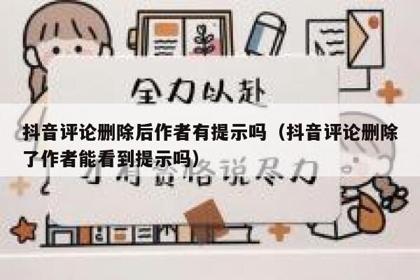 抖音评论删除后作者有提示吗（抖音评论删除了作者能看到提示吗） 第1张