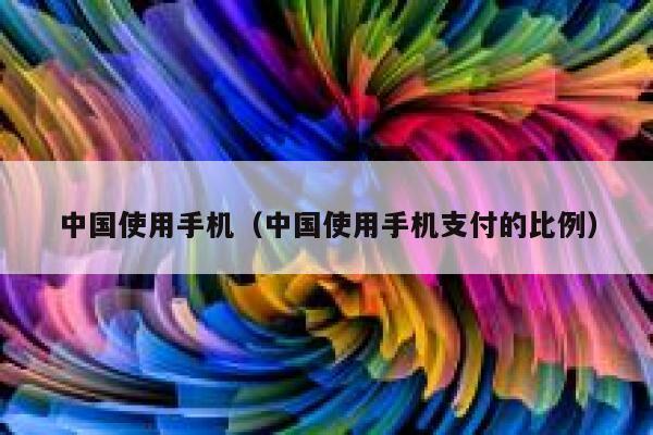 中国使用手机（中国使用手机支付的比例） 第1张