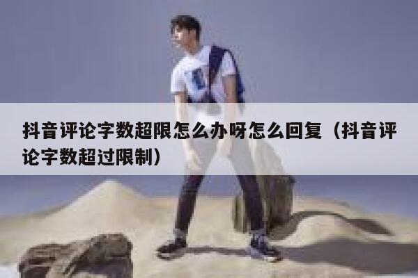 抖音评论字数超限怎么办呀怎么回复（抖音评论字数超过限制） 第1张