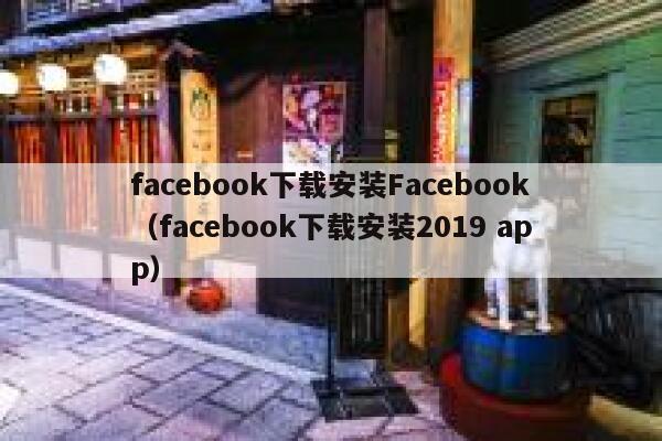 facebook下载安装Facebook（facebook下载安装2019 app） 第1张