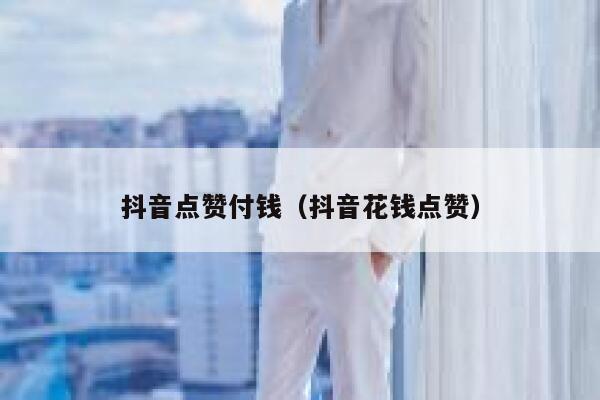 抖音点赞付钱（抖音花钱点赞） 第1张