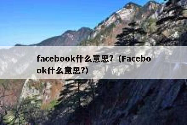 facebook什么意思?（Facebook什么意思?） 第1张