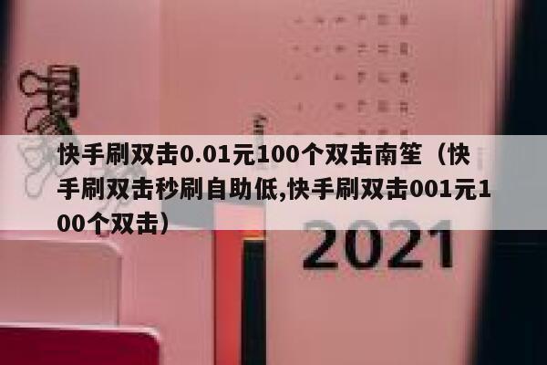 快手刷双击0.01元100个双击南笙（快手刷双击秒刷自助低,快手刷双击001元100个双击） 第1张