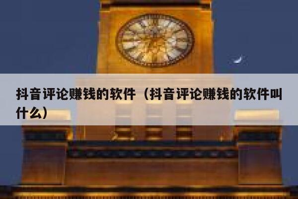 抖音评论赚钱的软件（抖音评论赚钱的软件叫什么） 第1张
