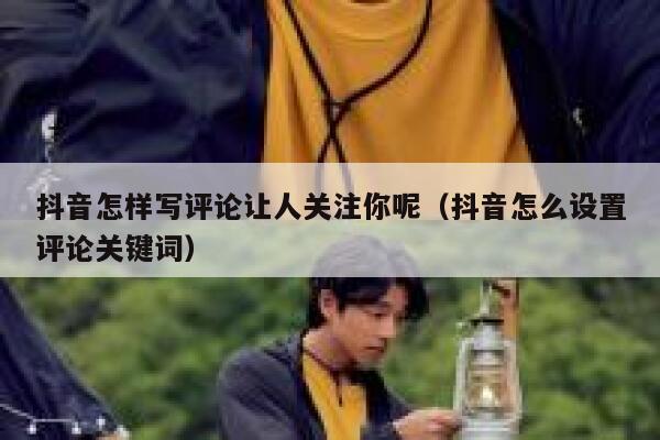 抖音怎样写评论让人关注你呢（抖音怎么设置评论关键词） 第1张