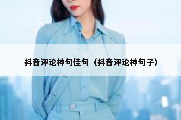 抖音评论神句佳句（抖音评论神句子） 第1张