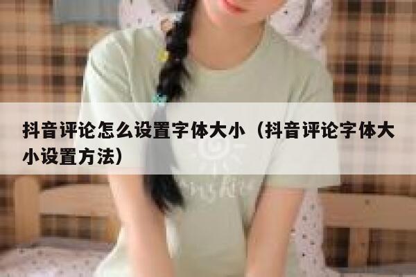 抖音评论怎么设置字体大小（抖音评论字体大小设置方法） 第1张
